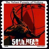 50lb. Head : The Valiant Pursuite Of Nothing